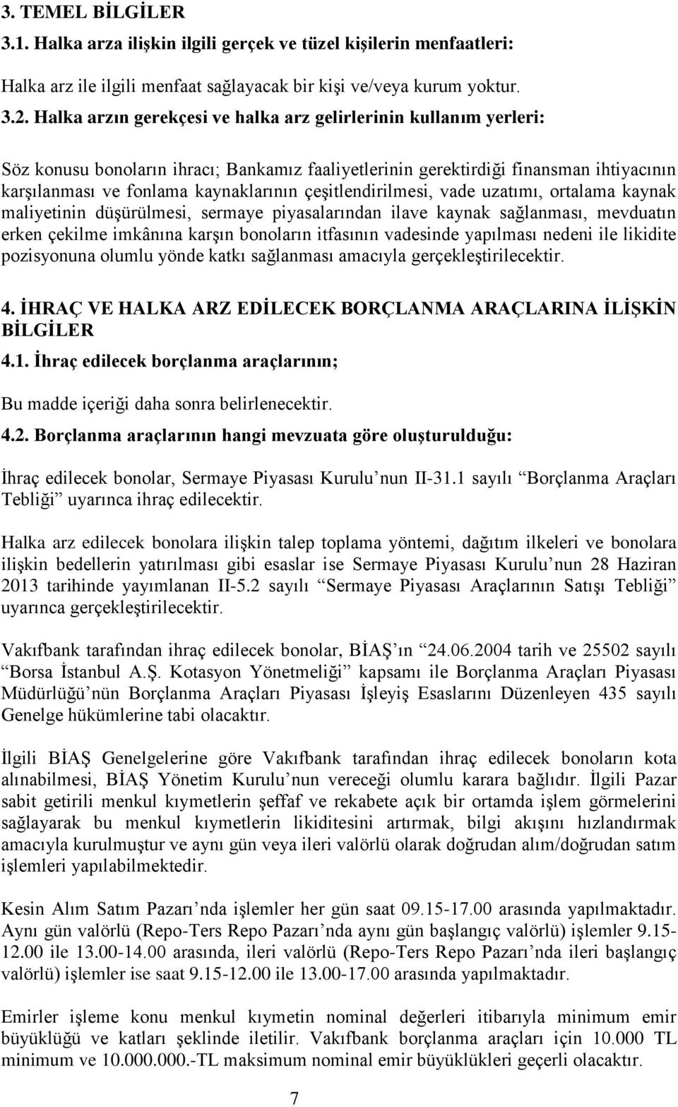 çeşitlendirilmesi, vade uzatımı, ortalama kaynak maliyetinin düşürülmesi, sermaye piyasalarından ilave kaynak sağlanması, mevduatın erken çekilme imkânına karşın bonoların itfasının vadesinde