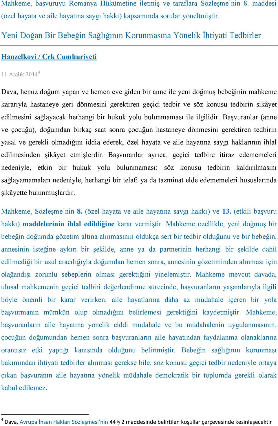 mahkeme kararıyla hastaneye geri dönmesini gerektiren geçici tedbir ve söz konusu tedbirin şikâyet edilmesini sağlayacak herhangi bir hukuk yolu bulunmaması ile ilgilidir.