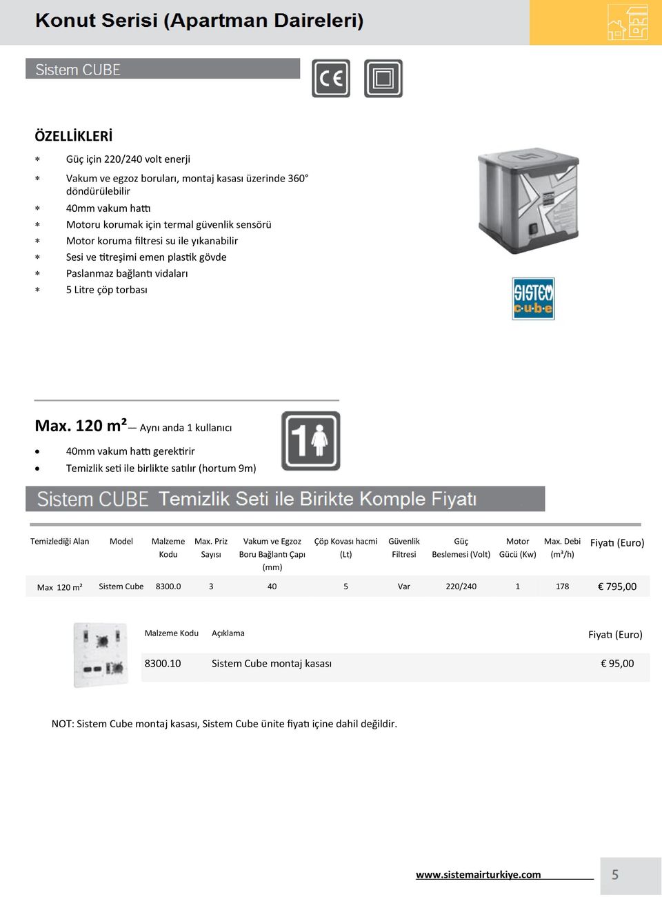 120 m² Aynı anda 1 kullanıcı 40mm vakum hattı gerektirir Temizlik seti ile birlikte satılır (hortum 9m) Temizlediği Alan Model Malzeme Kodu Max.