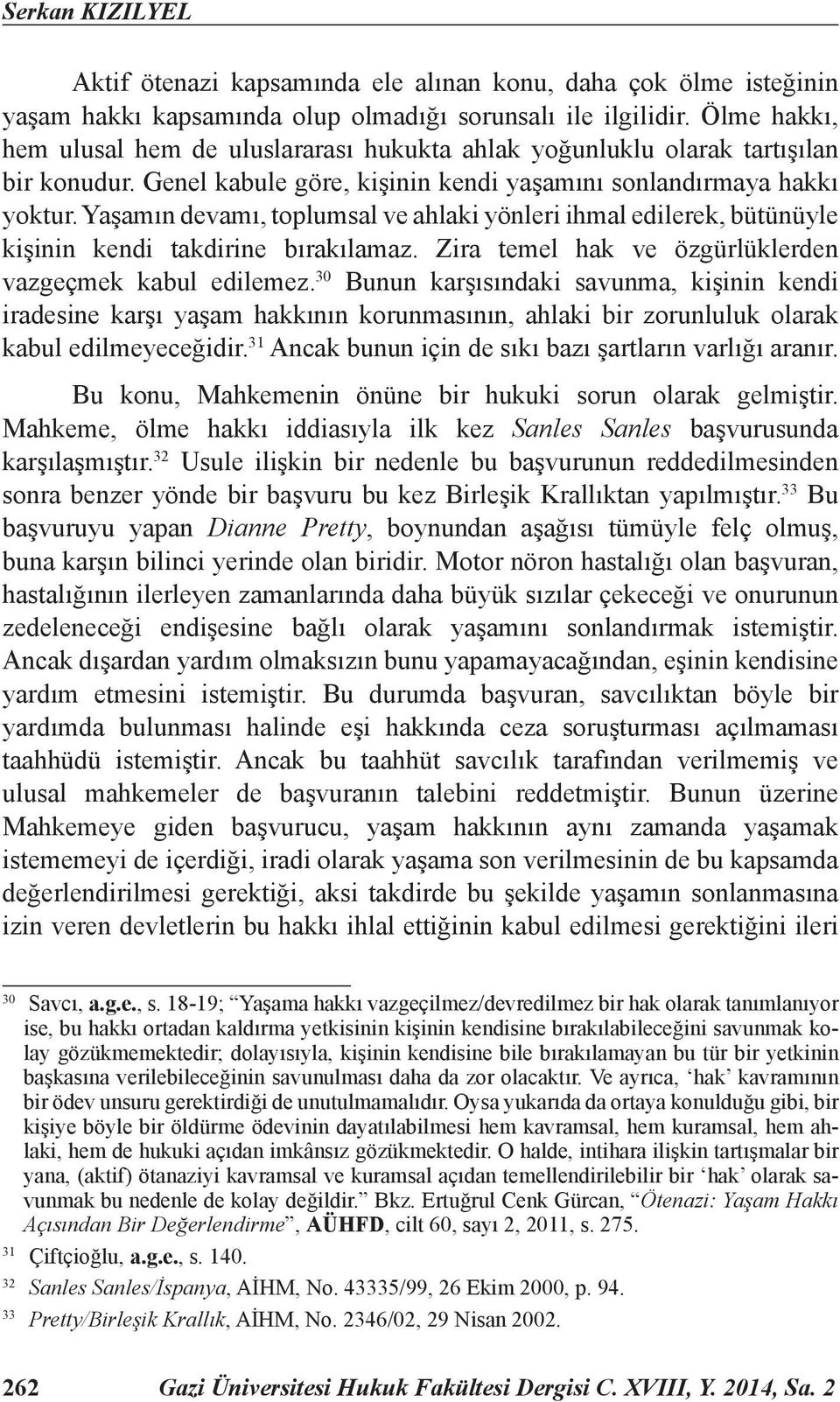 Yaşamın devamı, toplumsal ve ahlaki yönleri ihmal edilerek, bütünüyle kişinin kendi takdirine bırakılamaz. Zira temel hak ve özgürlüklerden vazgeçmek kabul edilemez.