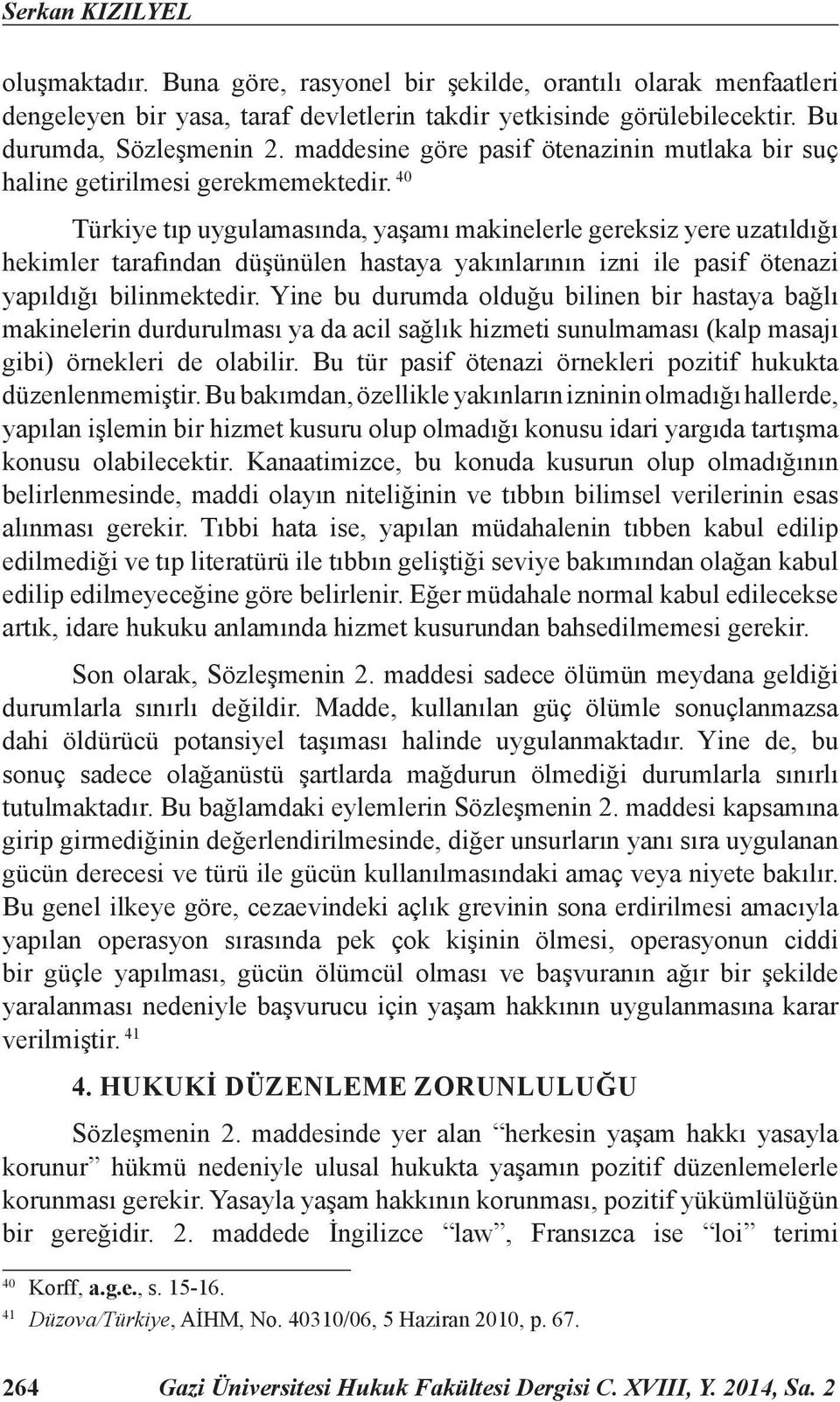 40 Türkiye tıp uygulamasında, yaşamı makinelerle gereksiz yere uzatıldığı hekimler tarafından düşünülen hastaya yakınlarının izni ile pasif ötenazi yapıldığı bilinmektedir.