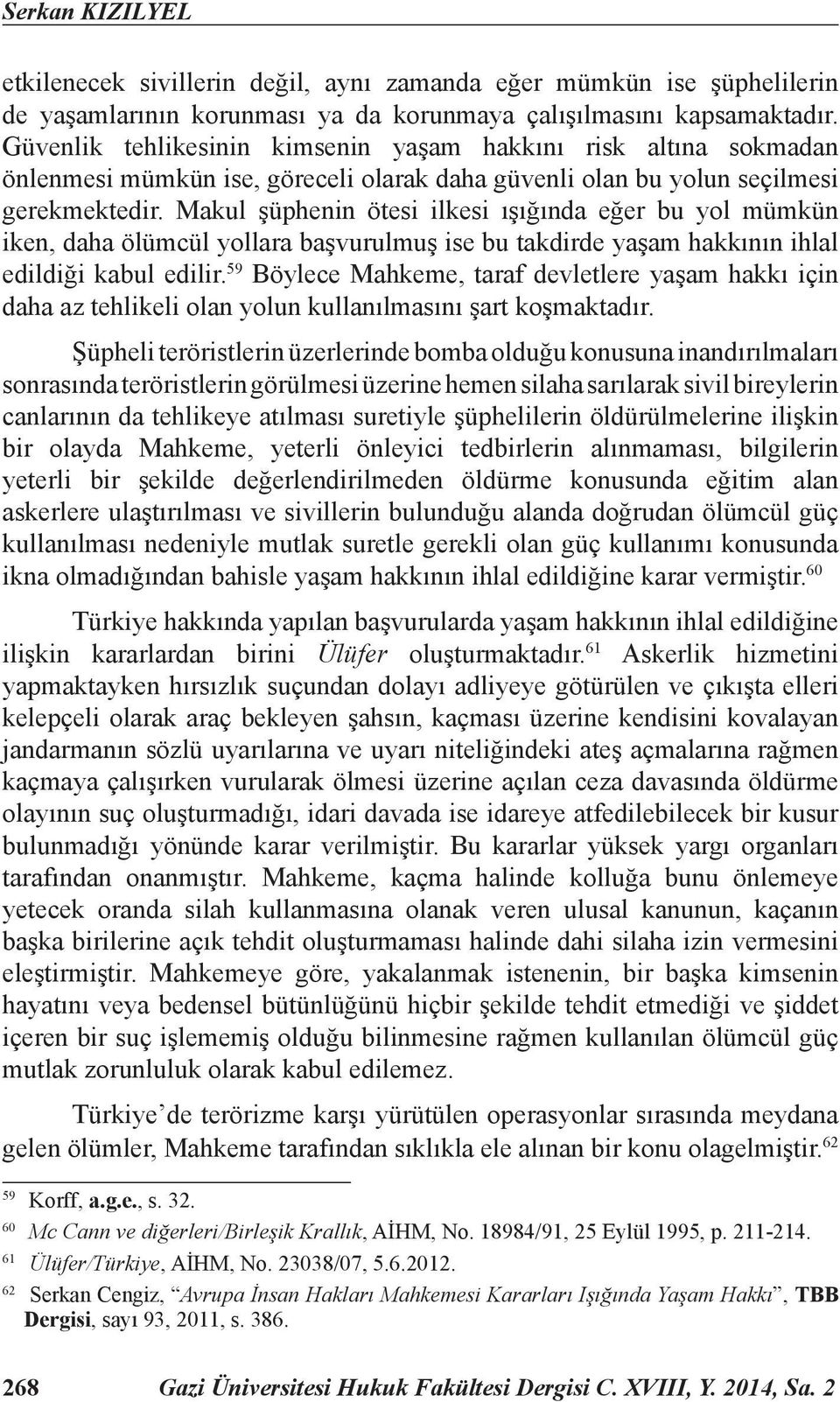 Makul şüphenin ötesi ilkesi ışığında eğer bu yol mümkün iken, daha ölümcül yollara başvurulmuş ise bu takdirde yaşam hakkının ihlal edildiği kabul edilir.