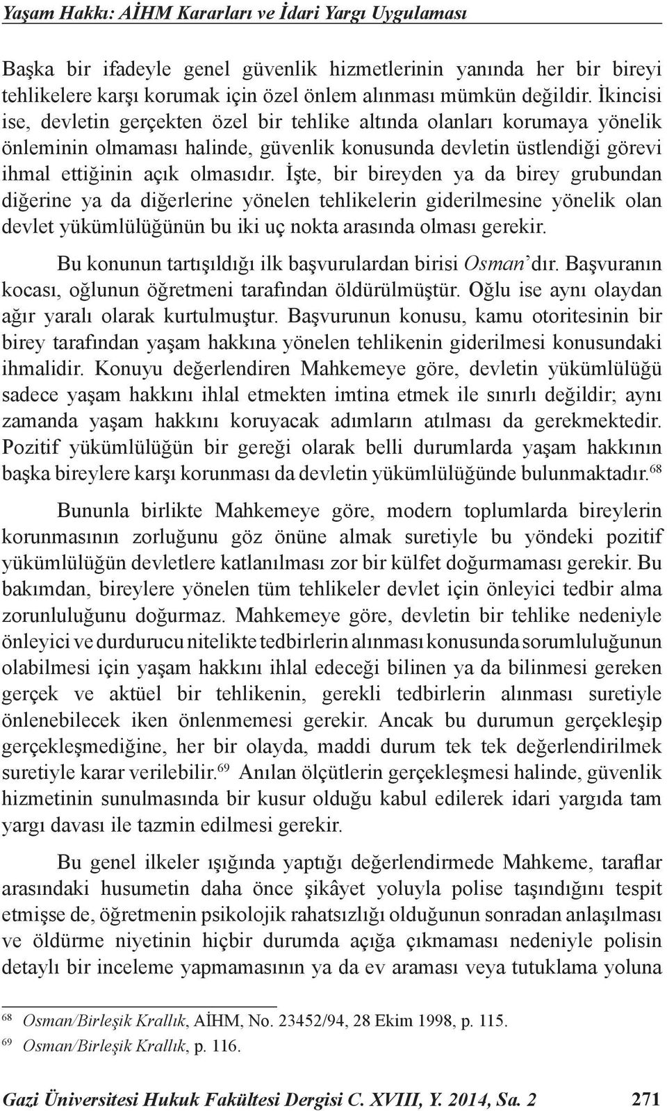 İşte, bir bireyden ya da birey grubundan diğerine ya da diğerlerine yönelen tehlikelerin giderilmesine yönelik olan devlet yükümlülüğünün bu iki uç nokta arasında olması gerekir.