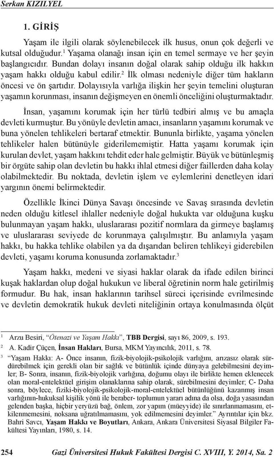 Dolayısıyla varlığa ilişkin her şeyin temelini oluşturan yaşamın korunması, insanın değişmeyen en önemli önceliğini oluşturmaktadır.