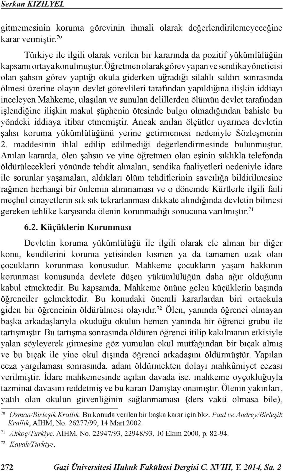 Öğretmen olarak görev yapan ve sendika yöneticisi olan şahsın görev yaptığı okula giderken uğradığı silahlı saldırı sonrasında ölmesi üzerine olayın devlet görevlileri tarafından yapıldığına ilişkin