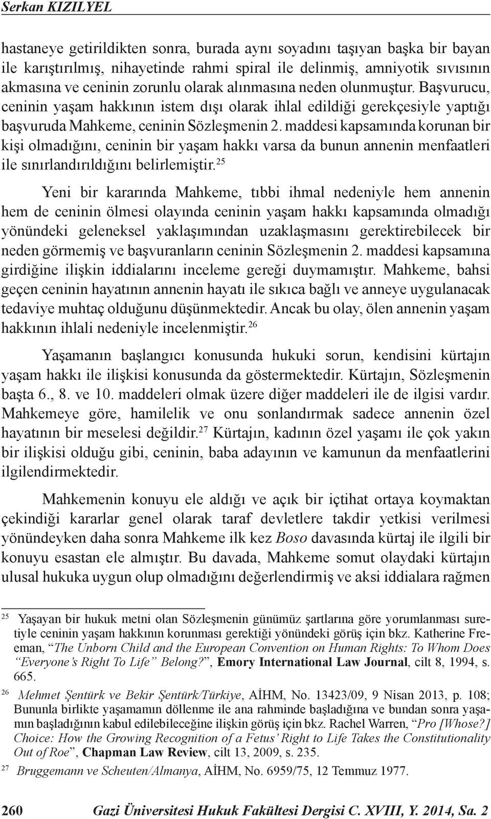 maddesi kapsamında korunan bir kişi olmadığını, ceninin bir yaşam hakkı varsa da bunun annenin menfaatleri ile sınırlandırıldığını belirlemiştir.