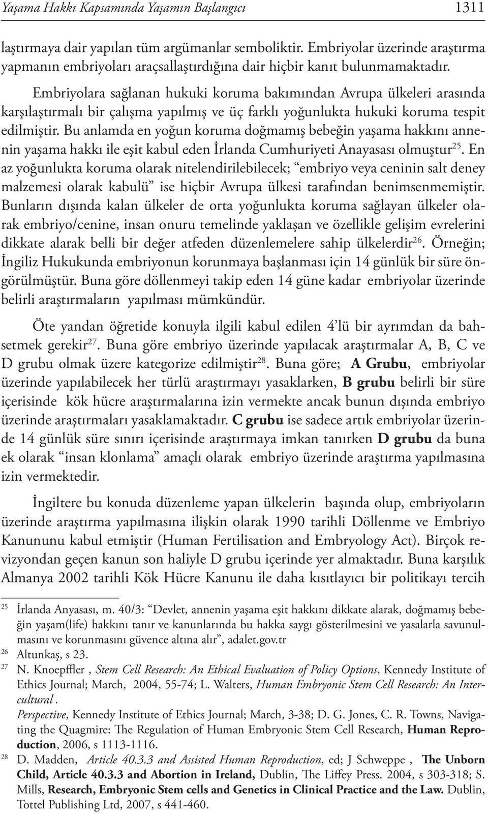 Embriyolara sağlanan hukuki koruma bakımından Avrupa ülkeleri arasında karşılaştırmalı bir çalışma yapılmış ve üç farklı yoğunlukta hukuki koruma tespit edilmiştir.