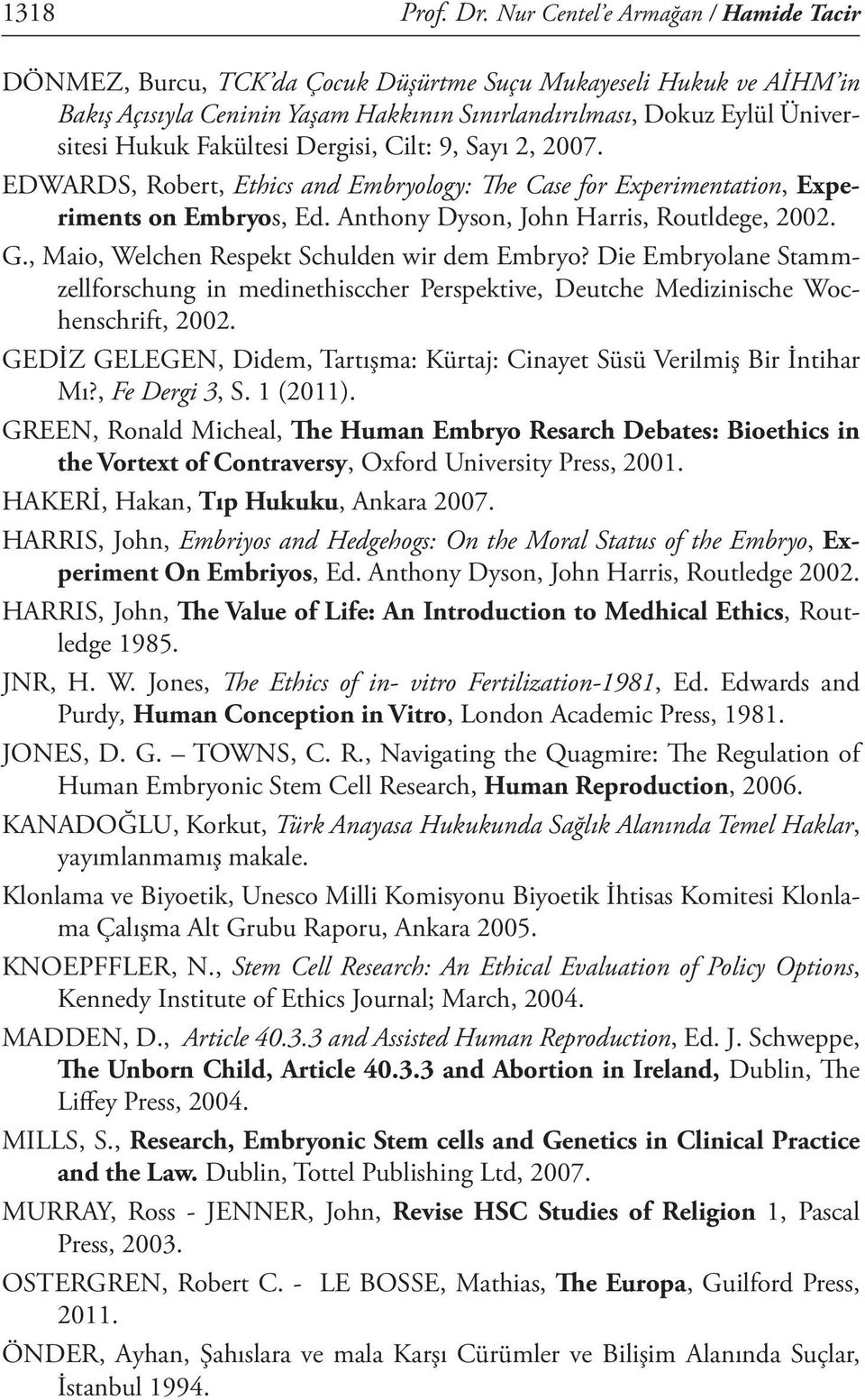 Fakültesi Dergisi, Cilt: 9, Sayı 2, 2007. EDWARDS, Robert, Ethics and Embryology: The Case for Experimentation, Experiments on Embryos, Ed. Anthony Dyson, John Harris, Routldege, 2002. G.