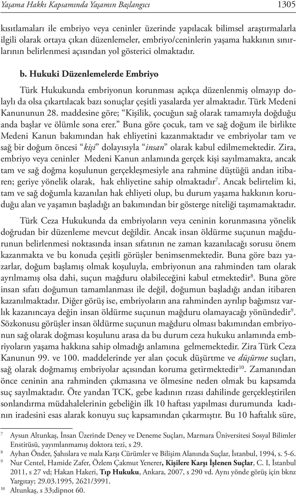 Türk Medeni Kanununun 28. maddesine göre; Kişilik, çocuğun sağ olarak tamamıyla doğduğu anda başlar ve ölümle sona erer.