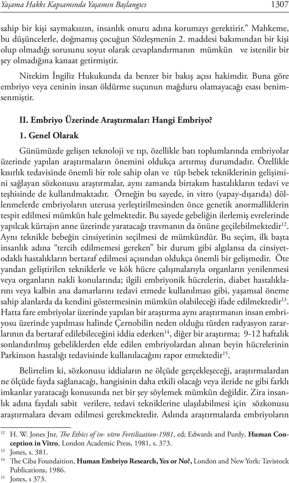 Nitekim İngiliz Hukukunda da benzer bir bakış açısı hakimdir. Buna göre embriyo veya ceninin insan öldürme suçunun mağduru olamayacağı esası benimsenmiştir. II.