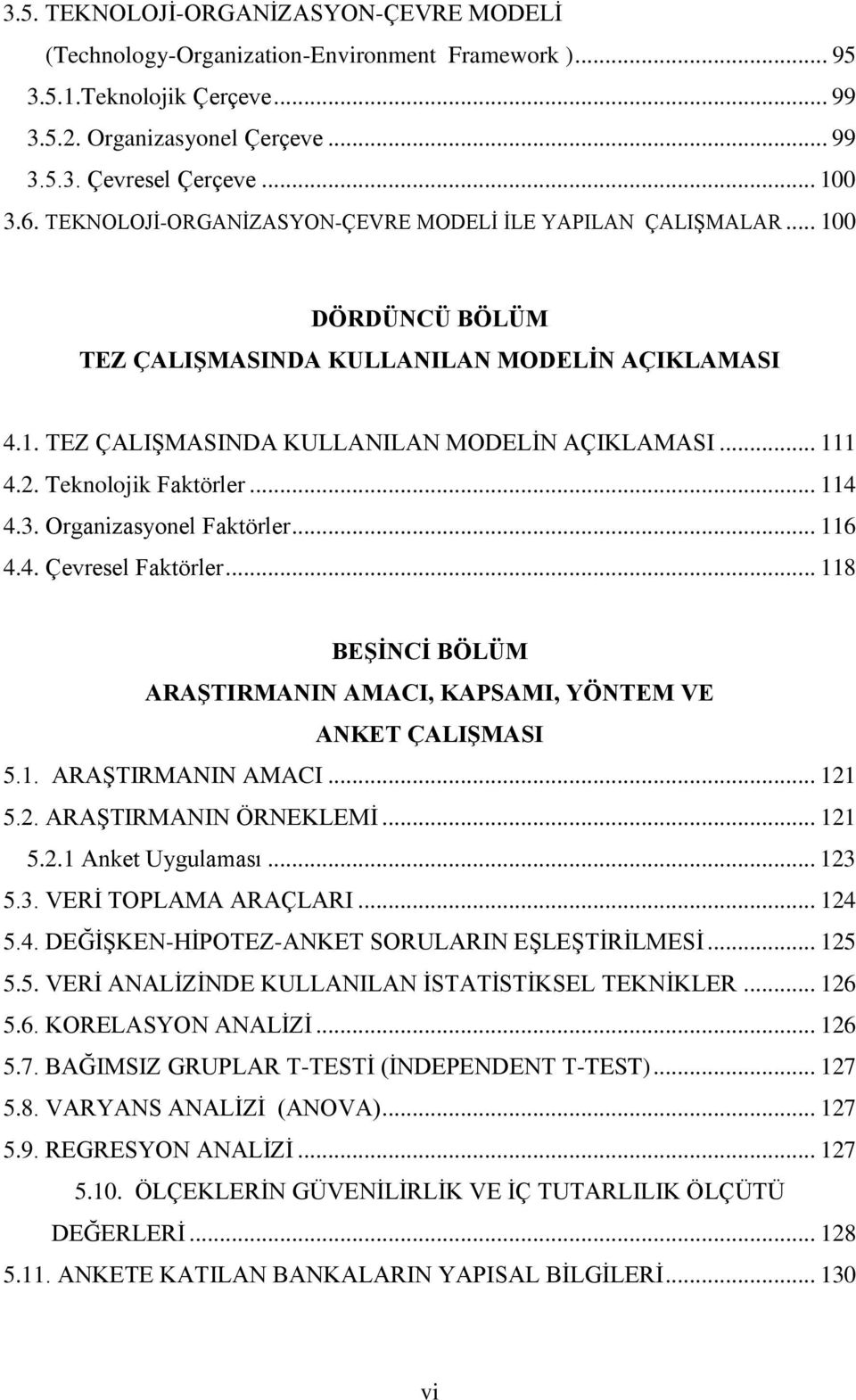 Teknolojik Faktörler... 114 4.3. Organizasyonel Faktörler... 116 4.4. Çevresel Faktörler... 118 BEġĠNCĠ BÖLÜM ARAġTIRMANIN AMACI, KAPSAMI, YÖNTEM VE ANKET ÇALIġMASI 5.1. ARAġTIRMANIN AMACI... 121