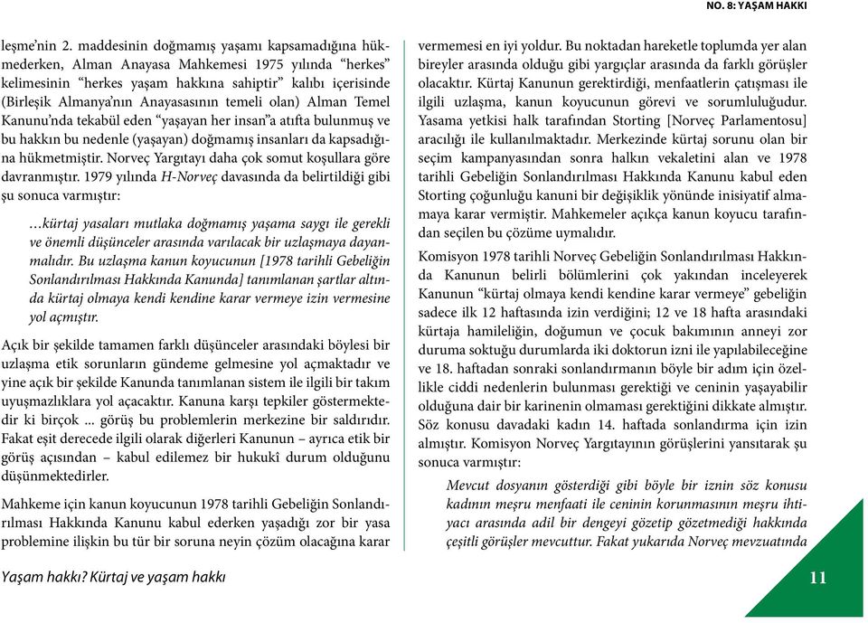 olan) Alman Temel Kanunu nda tekabül eden yaşayan her insan a atıfta bulunmuş ve bu hakkın bu nedenle (yaşayan) doğmamış insanları da kapsadığına hükmetmiştir.