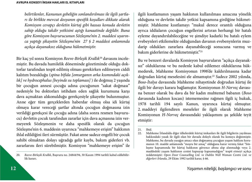 maddesi uyarınca yaptığı şikayetin Sözleşme nin 27 2 maddesi anlamında açıkça dayanaksız olduğuna hükmetmiştir. Bir kaç yıl sonra Komisyon Reeve-Birleşik Krallık 20 davasını incelemiştir.