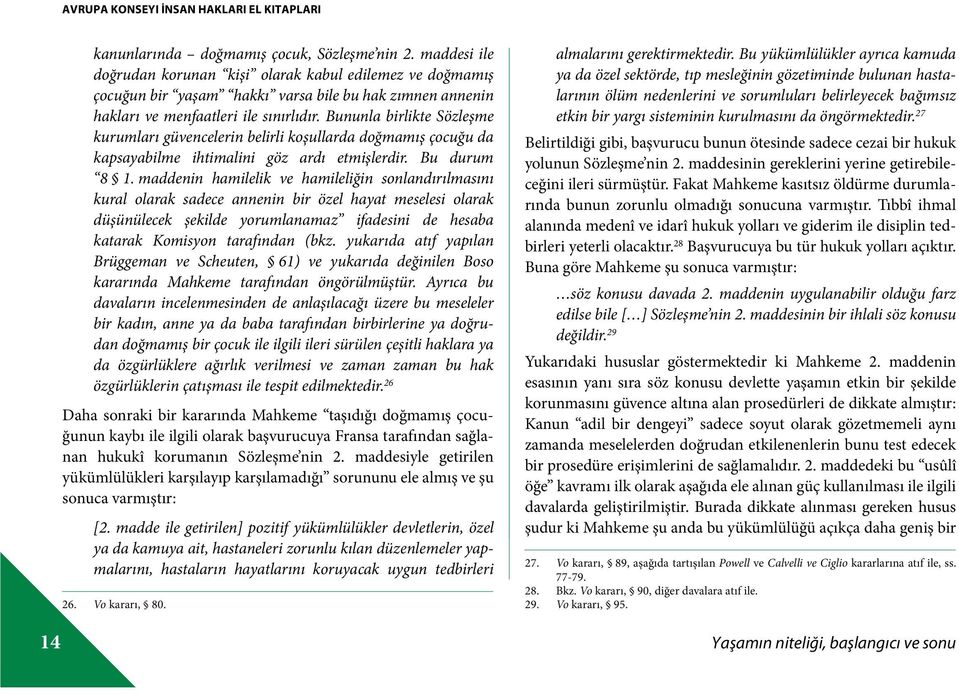 Bununla birlikte Sözleşme kurumları güvencelerin belirli koşullarda doğmamış çocuğu da kapsayabilme ihtimalini göz ardı etmişlerdir. Bu durum 8 1.