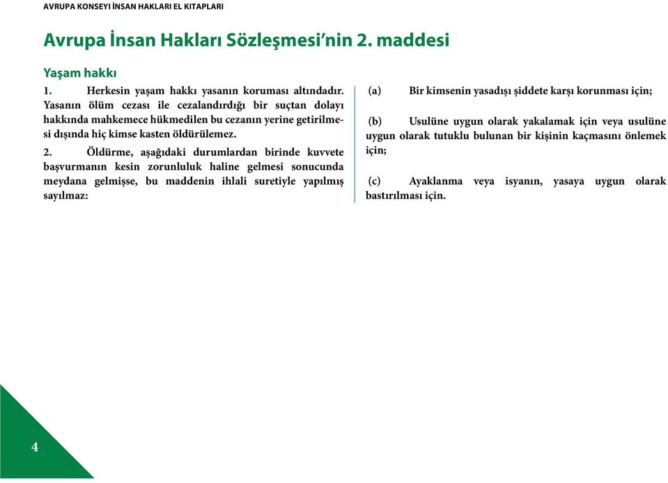 Öldürme, aşağıdaki durumlardan birinde kuvvete başvurmanın kesin zorunluluk haline gelmesi sonucunda meydana gelmişse, bu maddenin ihlali suretiyle yapılmış sayılmaz: (a) Bir