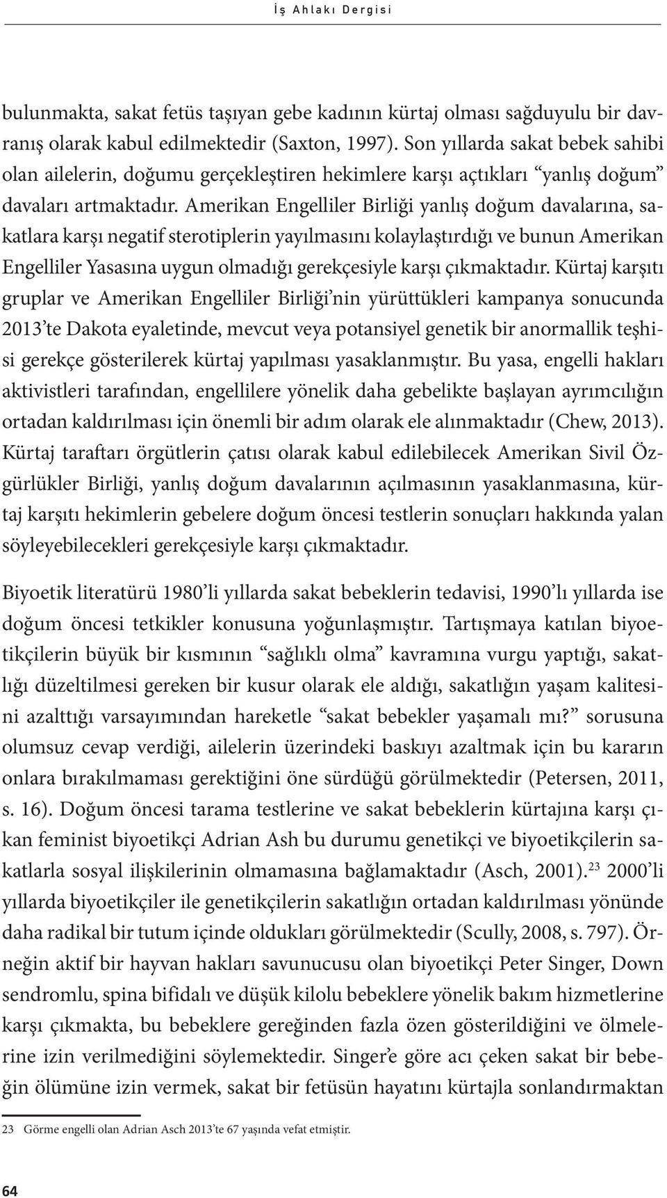 Amerikan Engelliler Birliği yanlış doğum davalarına, sakatlara karşı negatif sterotiplerin yayılmasını kolaylaştırdığı ve bunun Amerikan Engelliler Yasasına uygun olmadığı gerekçesiyle karşı