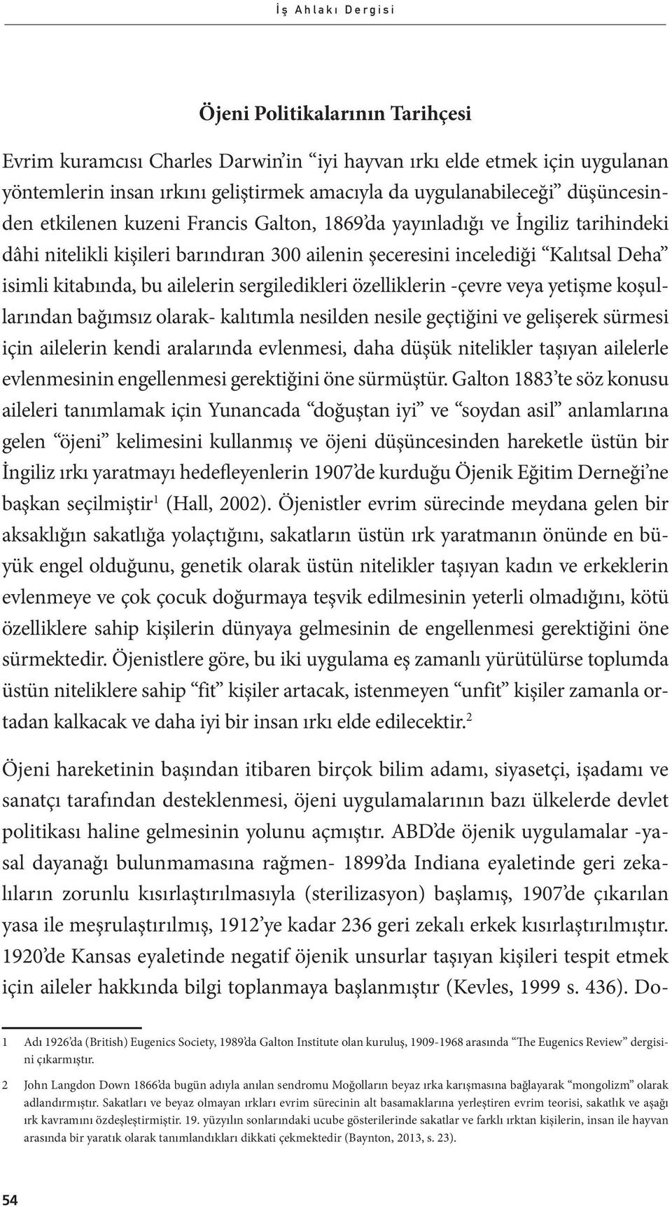 ailelerin sergiledikleri özelliklerin -çevre veya yetişme koşullarından bağımsız olarak- kalıtımla nesilden nesile geçtiğini ve gelişerek sürmesi için ailelerin kendi aralarında evlenmesi, daha düşük