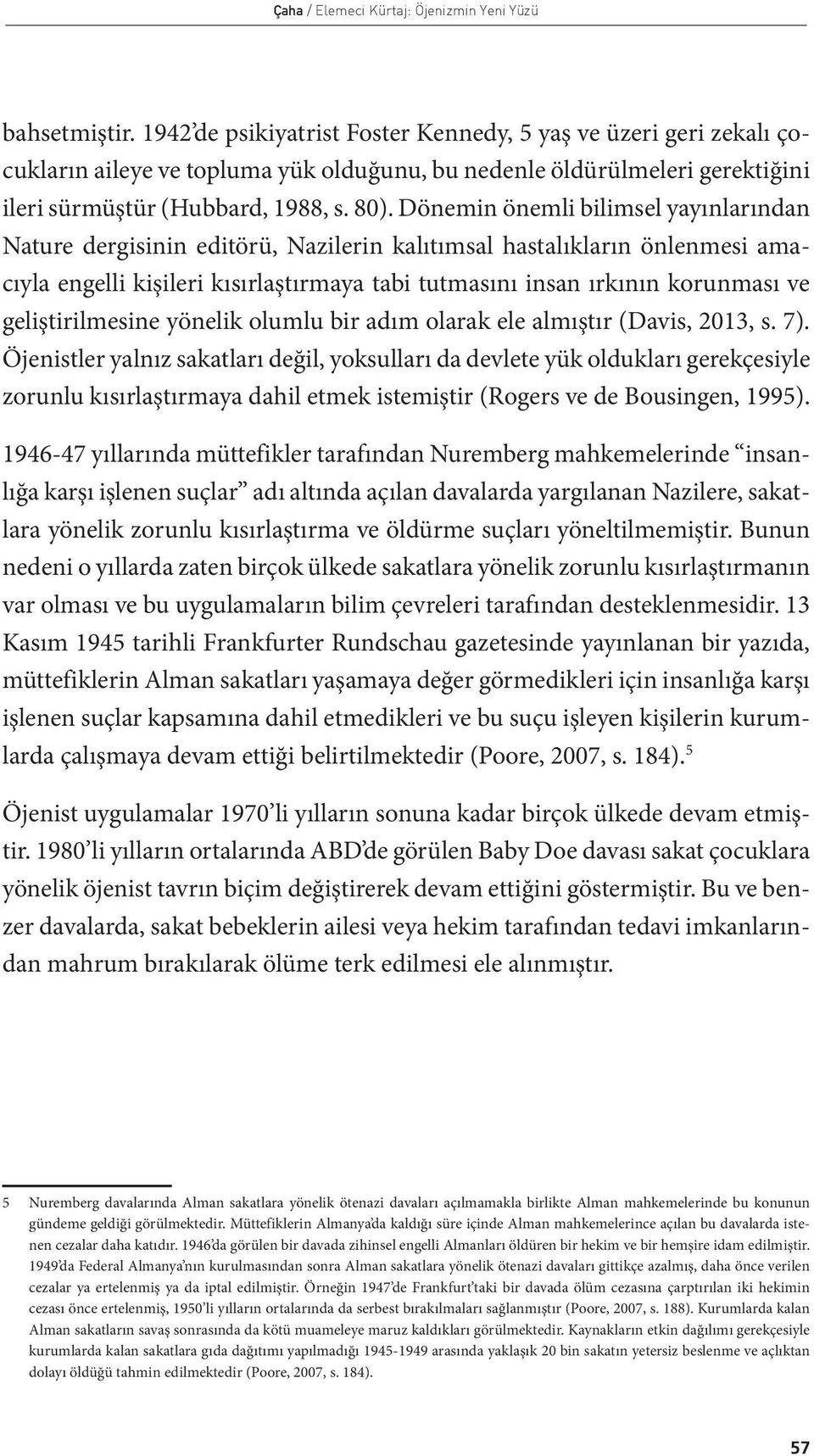 Dönemin önemli bilimsel yayınlarından Nature dergisinin editörü, Nazilerin kalıtımsal hastalıkların önlenmesi amacıyla engelli kişileri kısırlaştırmaya tabi tutmasını insan ırkının korunması ve