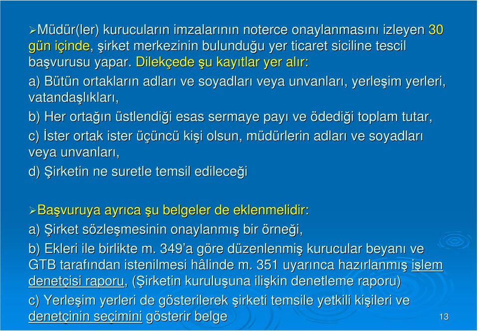 ödediği i toplam tutar, c) İster ortak ister üçünc ncü kişi i olsun, müdürlerin m adları ve soyadları veya unvanları, d) Şirketin ne suretle temsil edileceği Başvuruya ayrıca şu u belgeler de