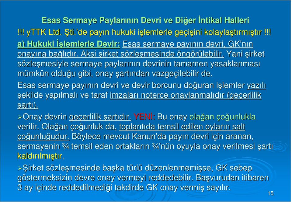 Yani şirket sözleşmesiyle sermaye paylarının n devrinin tamamen yasaklanması mümkün n olduğu u gibi, onay şartından vazgeçilebilir de.