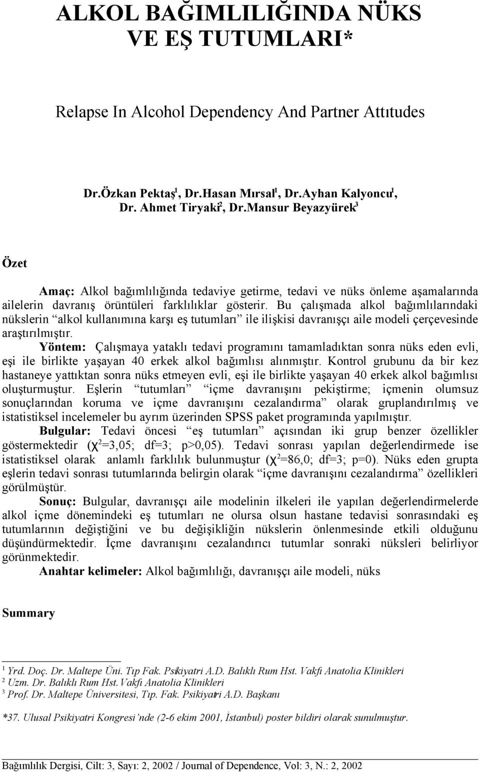 Bu çalışmada alkol bağımlılarındaki nükslerin alkol kullanımına karşı eş tutumları ile ilişkisi davranışçı aile modeli çerçevesinde araştırılmıştır.