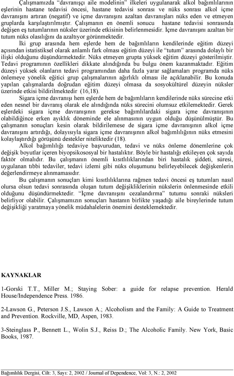 Çalışmanın en önemli sonucu hastane tedavisi sonrasında değişen eş tutumlarının nüksler üzerinde etkisinin belirlenmesidir.