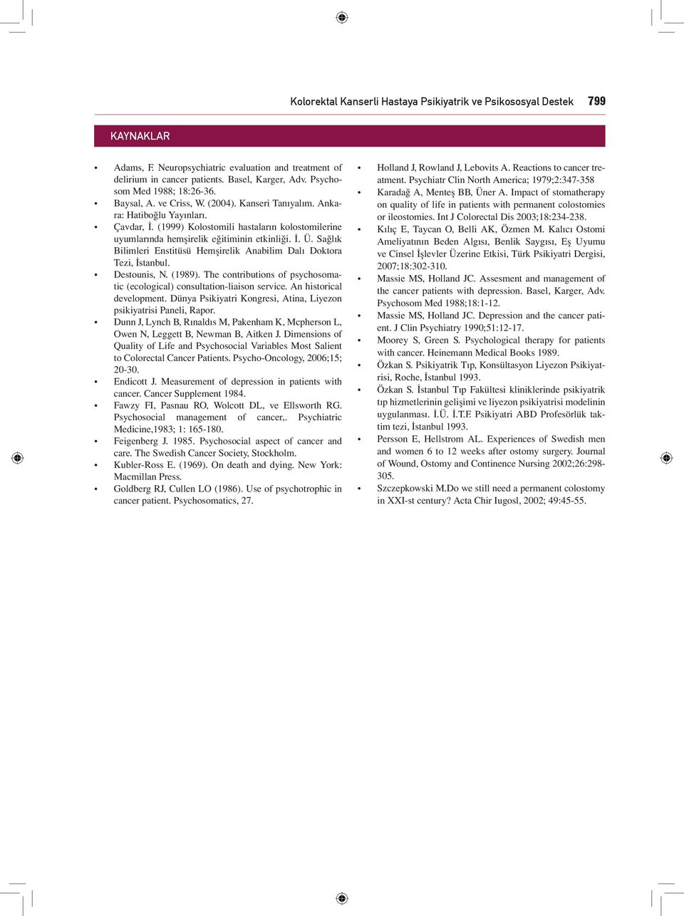 (1999) Kolostomili hastaların kolostomilerine uyumlarında hemşirelik eğitiminin etkinliği. İ. Ü. Sağlık Bilimleri Enstitüsü Hemşirelik Anabilim Dalı Doktora Tezi, İstanbul. Destounis, N. (1989).