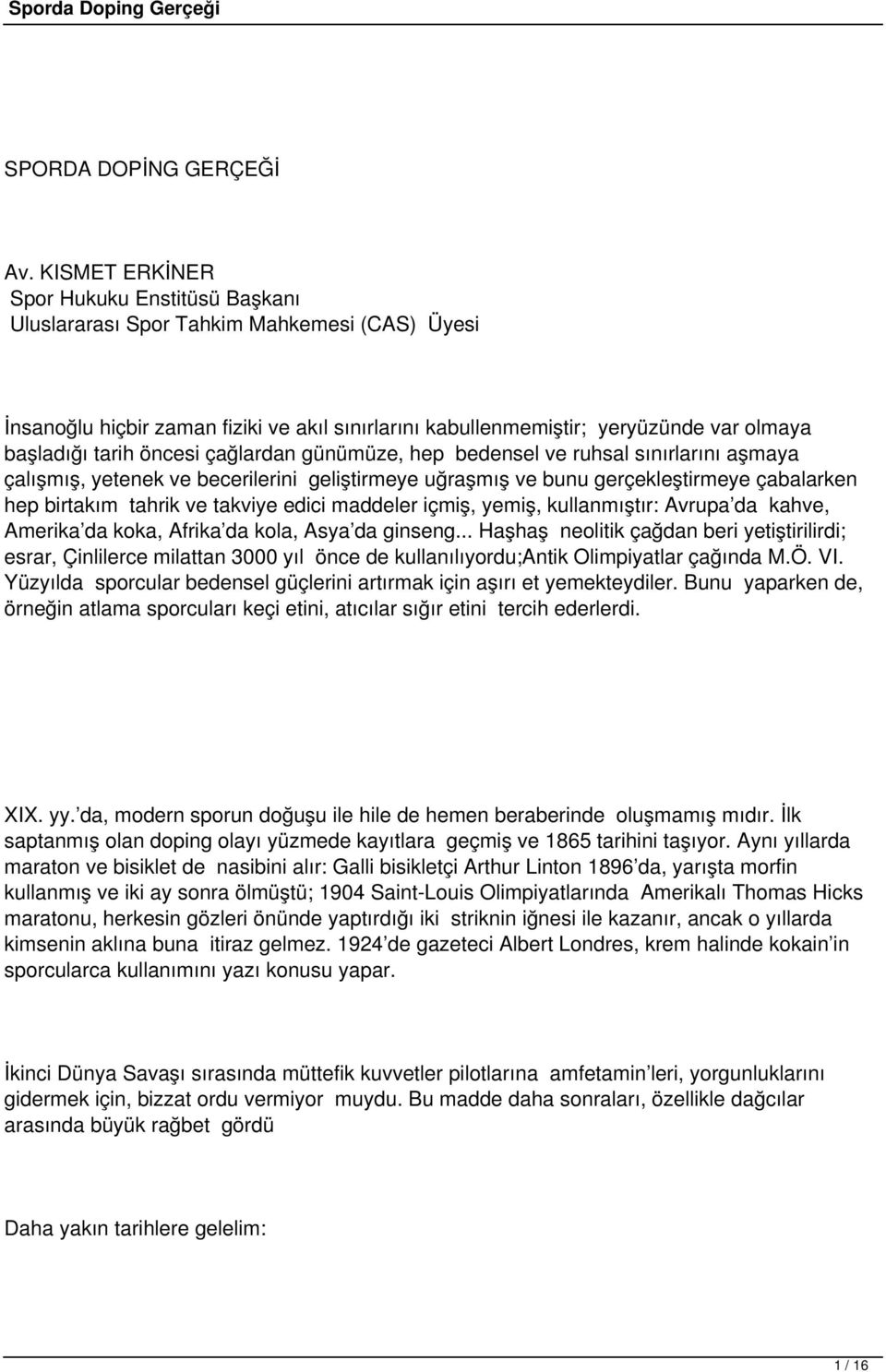 öncesi çağlardan günümüze, hep bedensel ve ruhsal sınırlarını aşmaya çalışmış, yetenek ve becerilerini geliştirmeye uğraşmış ve bunu gerçekleştirmeye çabalarken hep birtakım tahrik ve takviye edici