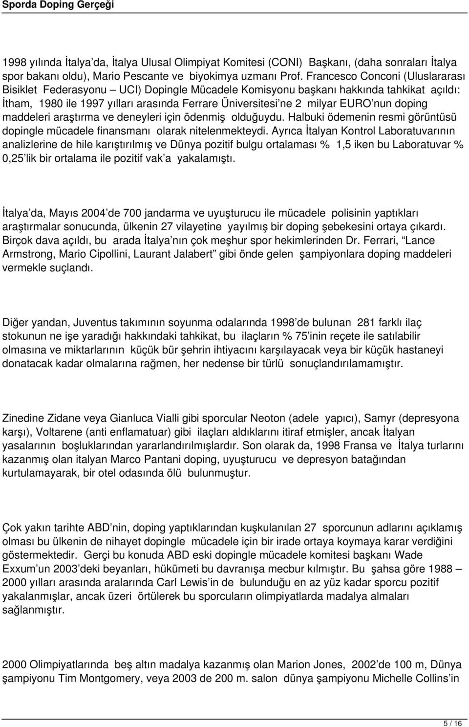 doping maddeleri araştırma ve deneyleri için ödenmiş olduğuydu. Halbuki ödemenin resmi görüntüsü dopingle mücadele finansmanı olarak nitelenmekteydi.