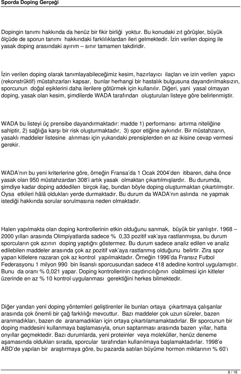 İzin verilen doping olarak tanımlayabileceğimiz kesim, hazırlayıcı ilaçları ve izin verilen yapıcı (rekonstrüktif) müstahzarları kapsar, bunlar herhangi bir hastalık bulgusuna dayandırılmaksızın,