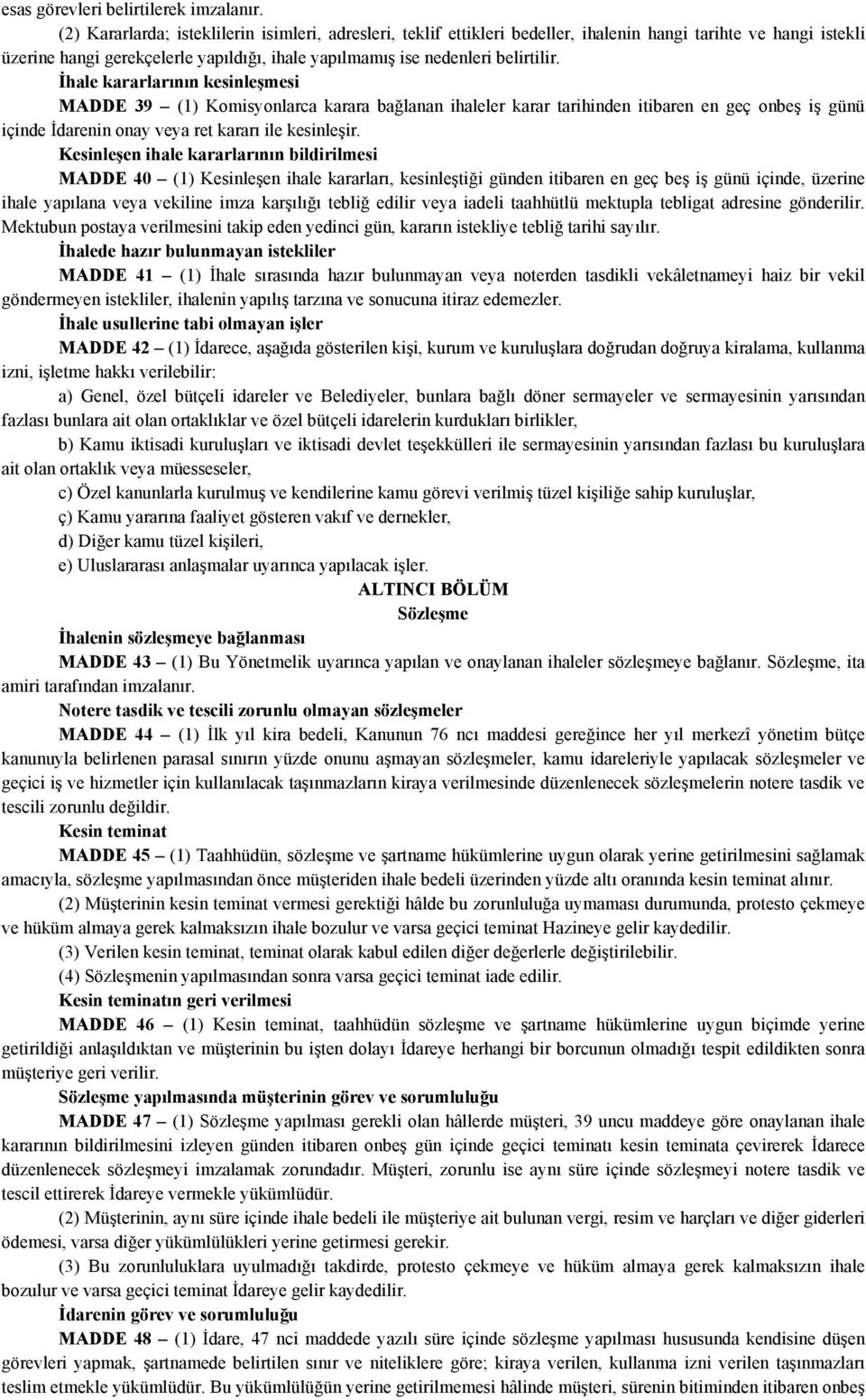 İhale kararlarının kesinleşmesi MADDE 39 (1) Komisyonlarca karara bağlanan ihaleler karar tarihinden itibaren en geç onbeş iş günü içinde İdarenin onay veya ret kararı ile kesinleşir.