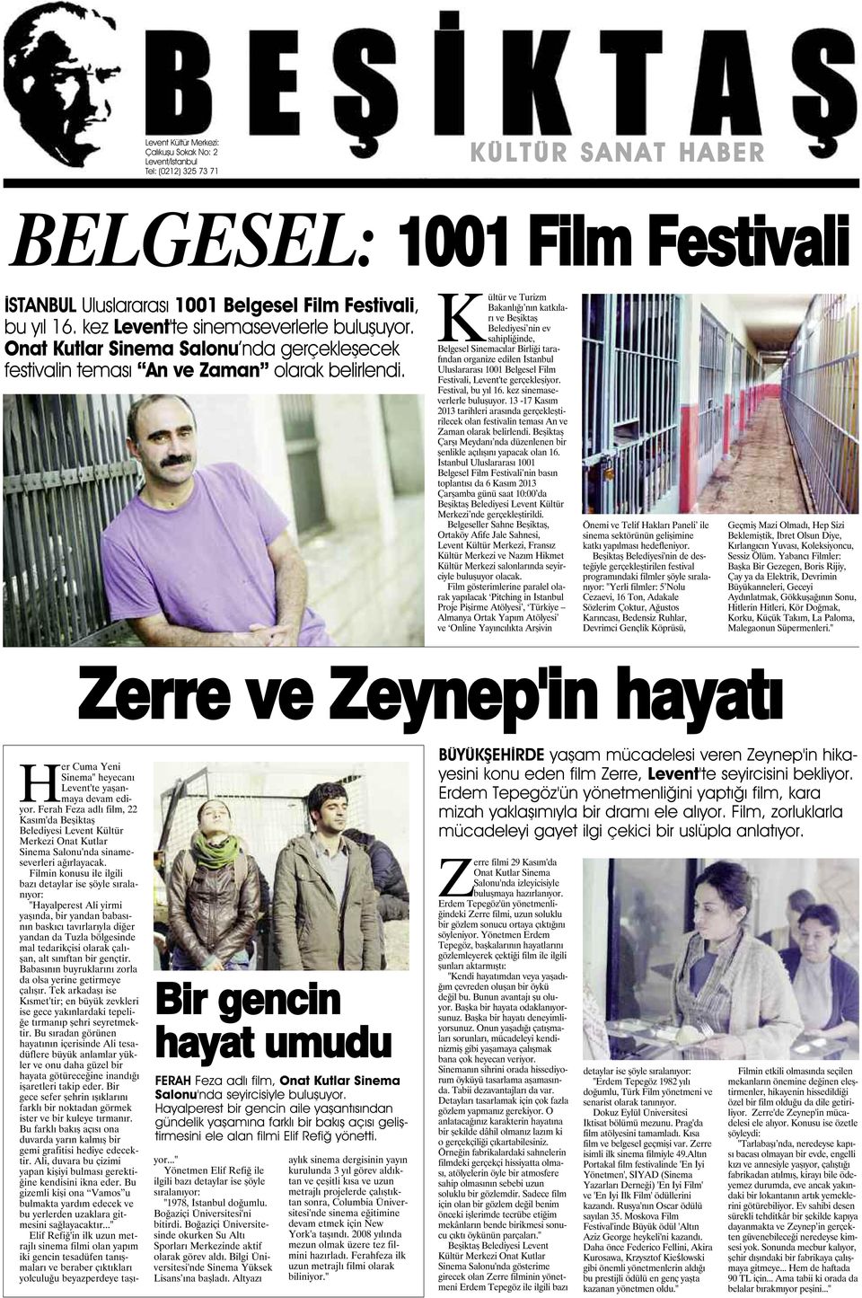 Kültür ve Turizm Bakanlığı nın katkıları ve Beşiktaş Belediyesi nin ev sahipliğinde, Belgesel Sinemacılar Birliği tarafından organize edilen İstanbul Uluslararası 1001 Belgesel Film Festivali,