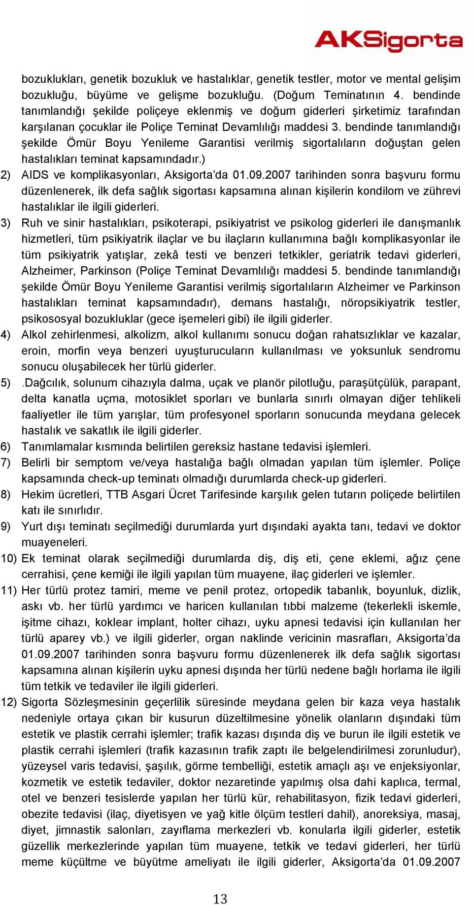 bendinde tanımlandığı şekilde Ömür Boyu Yenileme Garantisi verilmiş sigortalıların doğuştan gelen hastalıkları teminat kapsamındadır.) 2) AIDS ve komplikasyonları, Aksigorta da 01.09.