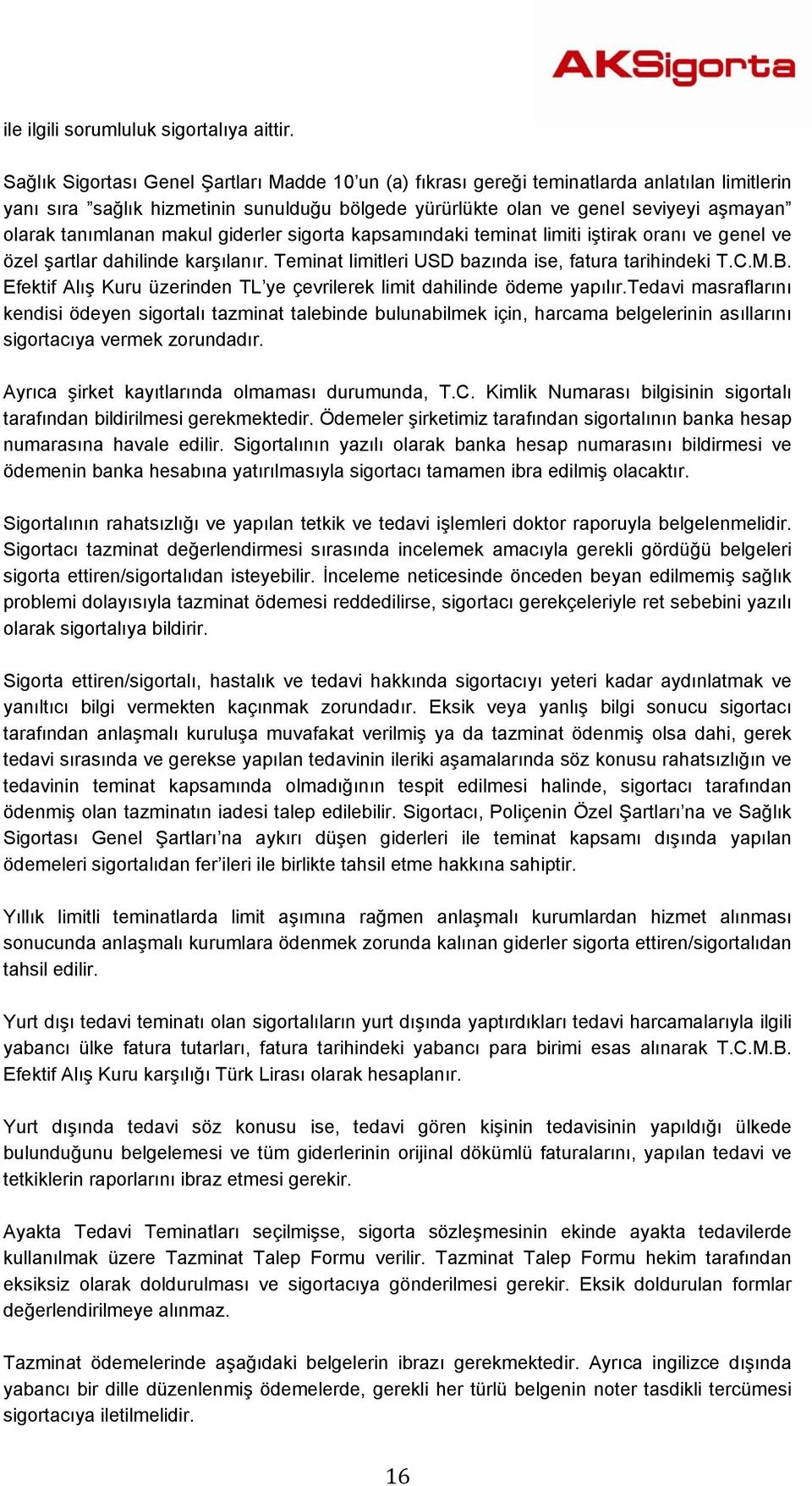 tanımlanan makul giderler sigorta kapsamındaki teminat limiti iştirak oranı ve genel ve özel şartlar dahilinde karşılanır. Teminat limitleri USD bazında ise, fatura tarihindeki T.C.M.B.