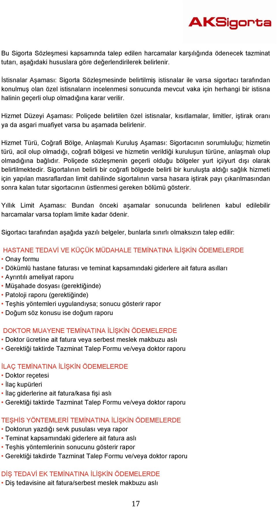 geçerli olup olmadığına karar verilir. Hizmet Düzeyi Aşaması: Poliçede belirtilen özel istisnalar, kısıtlamalar, limitler, iştirak oranı ya da asgari muafiyet varsa bu aşamada belirlenir.