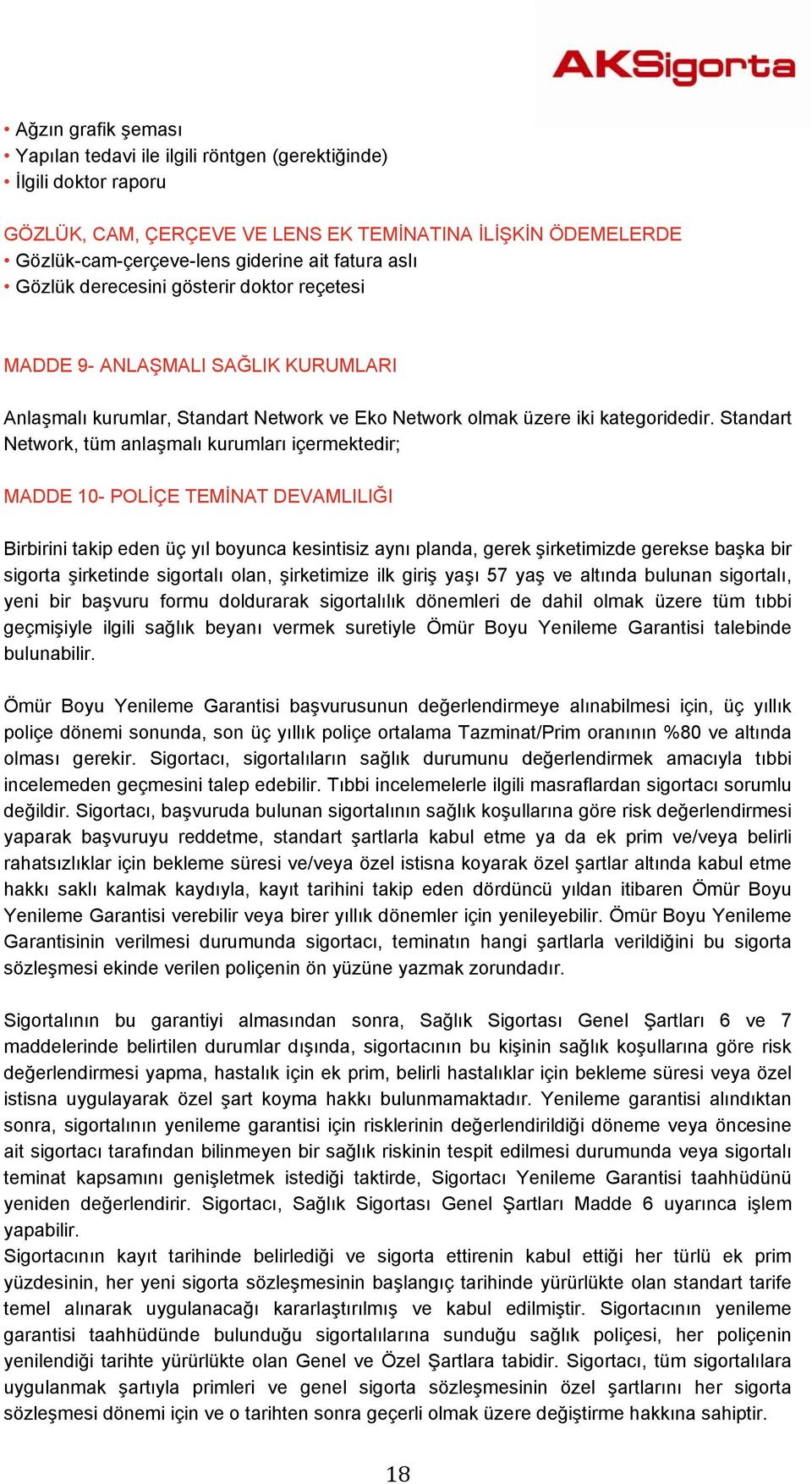 Standart Network, tüm anlaşmalı kurumları içermektedir; MADDE 10- POLİÇE TEMİNAT DEVAMLILIĞI Birbirini takip eden üç yıl boyunca kesintisiz aynı planda, gerek şirketimizde gerekse başka bir sigorta