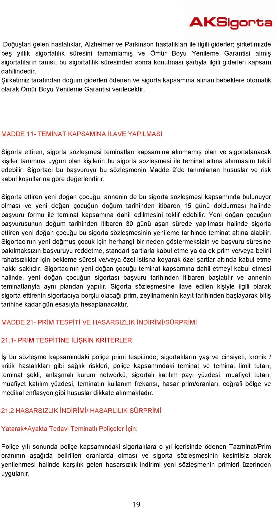 Şirketimiz tarafından doğum giderleri ödenen ve sigorta kapsamına alınan bebeklere otomatik olarak Ömür Boyu Yenileme Garantisi verilecektir.