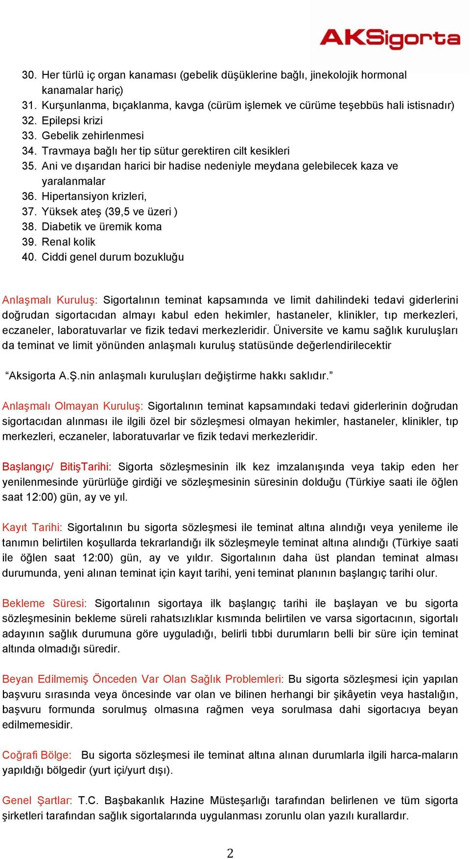 Hipertansiyon krizleri, 37. Yüksek ateş (39,5 ve üzeri ) 38. Diabetik ve üremik koma 39. Renal kolik 40.