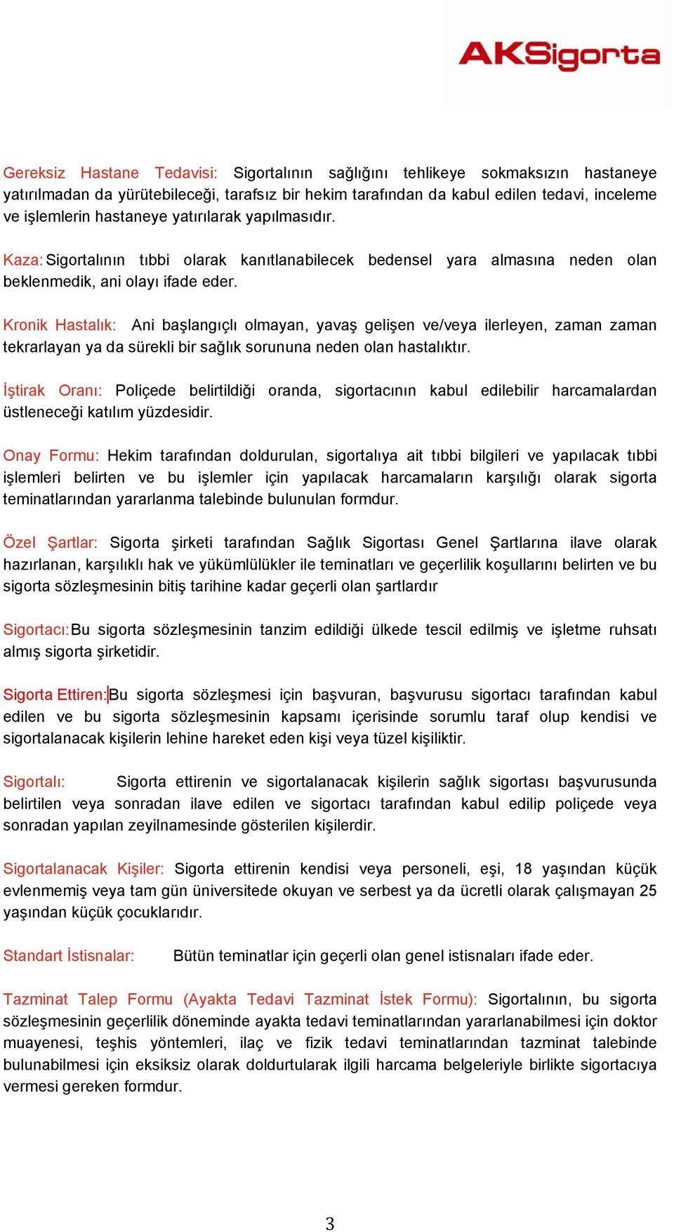 Kronik Hastalık: Ani başlangıçlı olmayan, yavaş gelişen ve/veya ilerleyen, zaman zaman tekrarlayan ya da sürekli bir sağlık sorununa neden olan hastalıktır.