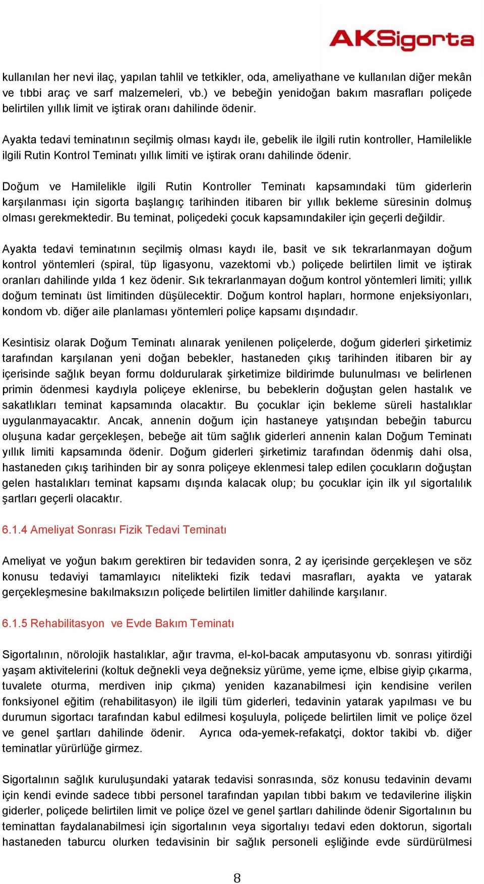 Ayakta tedavi teminatının seçilmiş olması kaydı ile, gebelik ile ilgili rutin kontroller, Hamilelikle ilgili Rutin Kontrol Teminatı yıllık limiti ve iştirak oranı dahilinde ödenir.