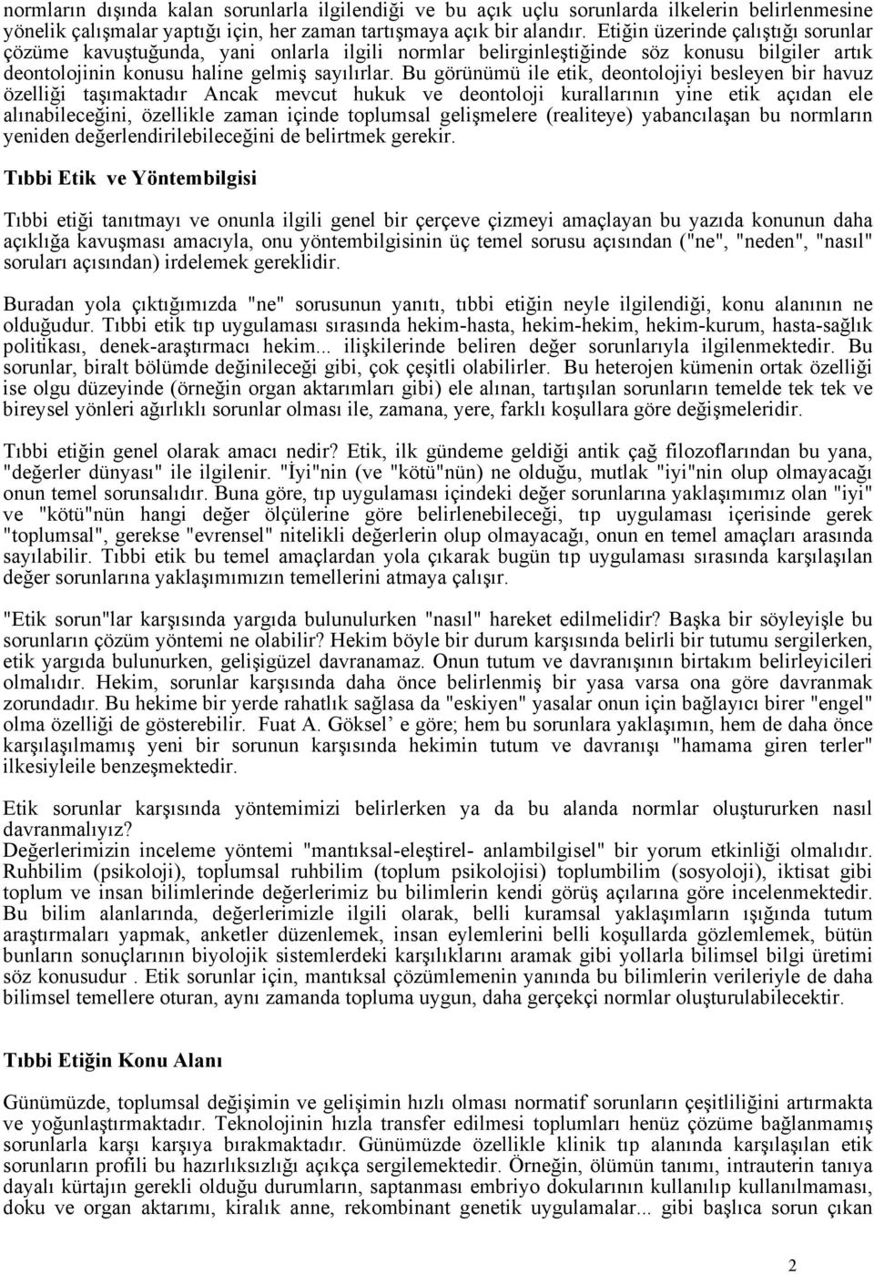 Bu görünümü ile etik, deontolojiyi besleyen bir havuz özelliği taşımaktadır Ancak mevcut hukuk ve deontoloji kurallarının yine etik açıdan ele alınabileceğini, özellikle zaman içinde toplumsal