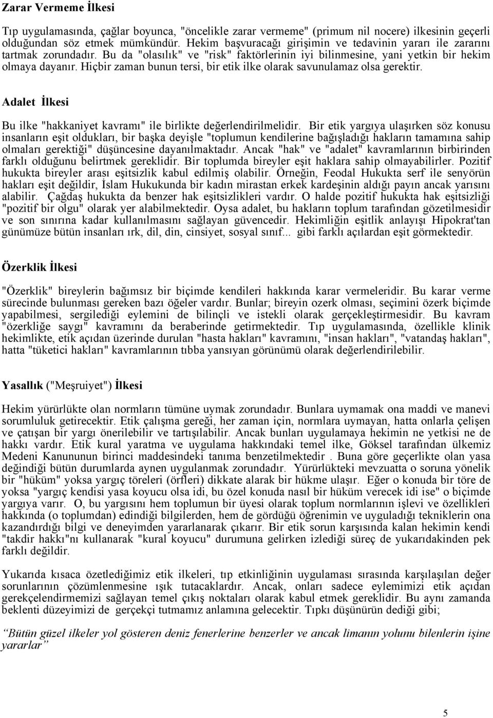 Hiçbir zaman bunun tersi, bir etik ilke olarak savunulamaz olsa gerektir. Adalet İlkesi Bu ilke "hakkaniyet kavramı" ile birlikte değerlendirilmelidir.