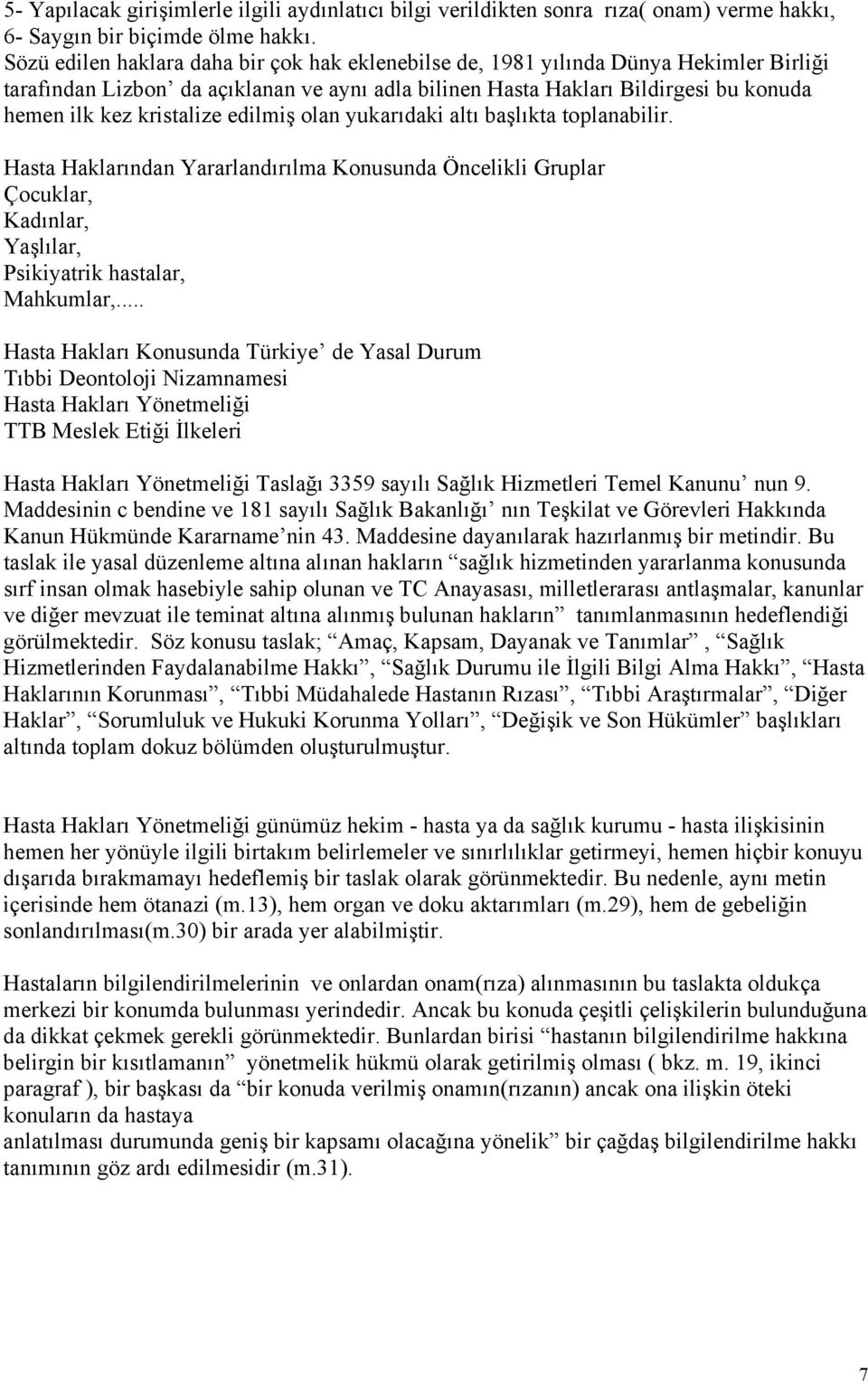 kristalize edilmiş olan yukarıdaki altı başlıkta toplanabilir. Hasta Haklarından Yararlandırılma Konusunda Öncelikli Gruplar Çocuklar, Kadınlar, Yaşlılar, Psikiyatrik hastalar, Mahkumlar,.