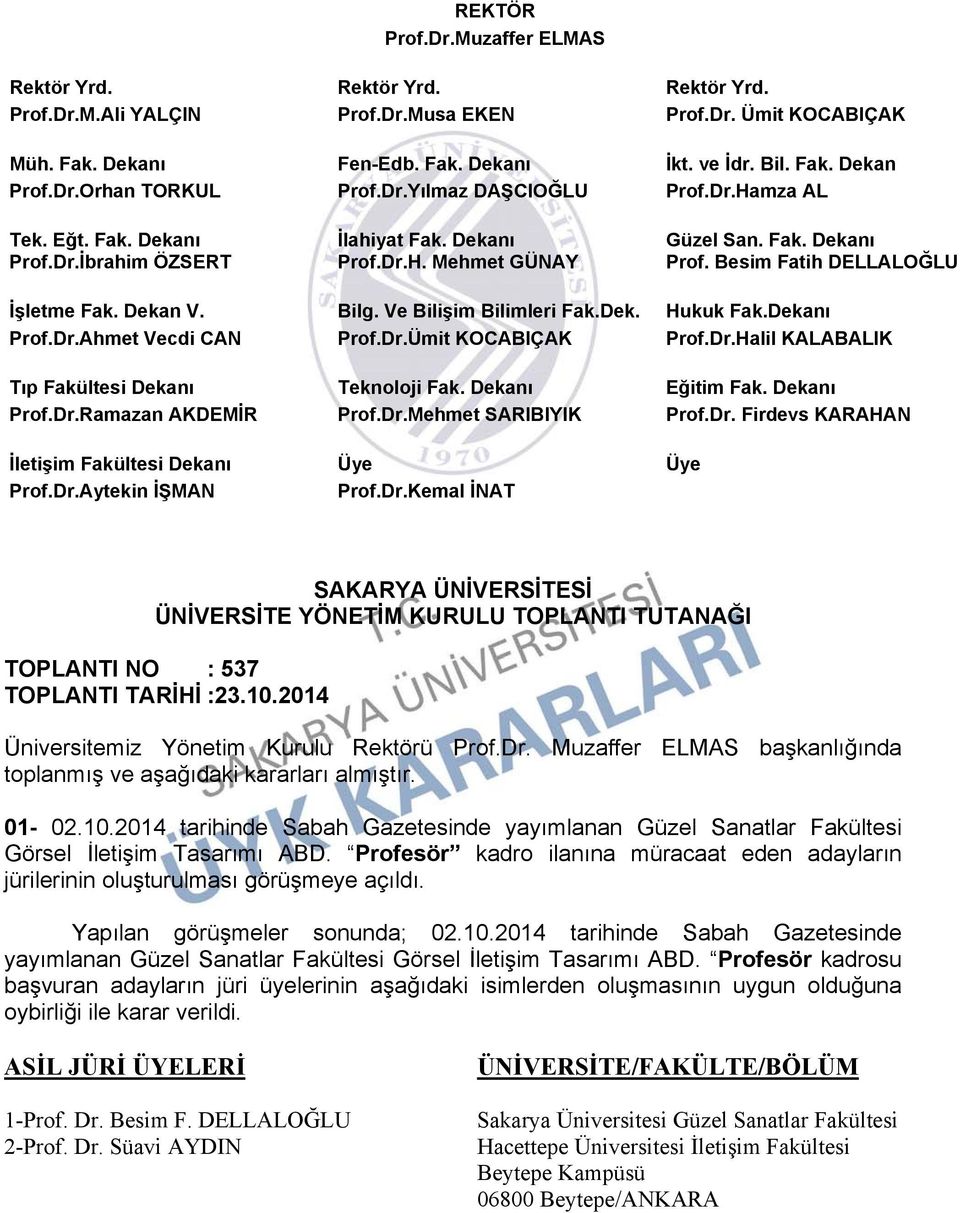 Besim Fatih DELLALOĞLU İşletme Fak. Dekan V. Bilg. Ve Bilişim Bilimleri Fak.Dek. Hukuk Fak.Dekanı Prof.Dr.Ahmet Vecdi CAN Prof.Dr.Ümit KOCABIÇAK Prof.Dr.Halil KALABALIK Tıp Fakültesi Dekanı Teknoloji Fak.