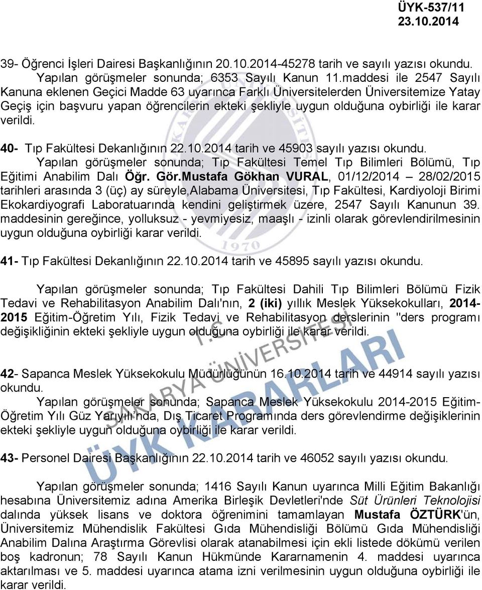 verildi. 40- Tıp Fakültesi Dekanlığının 22.10.2014 tarih ve 45903 sayılı yazısı Yapılan görüşmeler sonunda; Tıp Fakültesi Temel Tıp Bilimleri Bölümü, Tıp Eğitimi Anabilim Dalı Öğr. Gör.