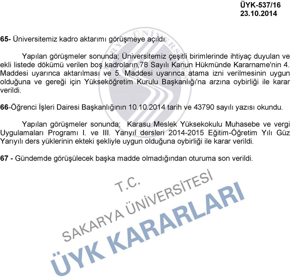 Maddesi uyarınca aktarılması ve 5. Maddesi uyarınca atama izni verilmesinin uygun olduğuna ve gereği için Yükseköğretim Kurulu Başkanlığı'na arzına oybirliği ile karar verildi.