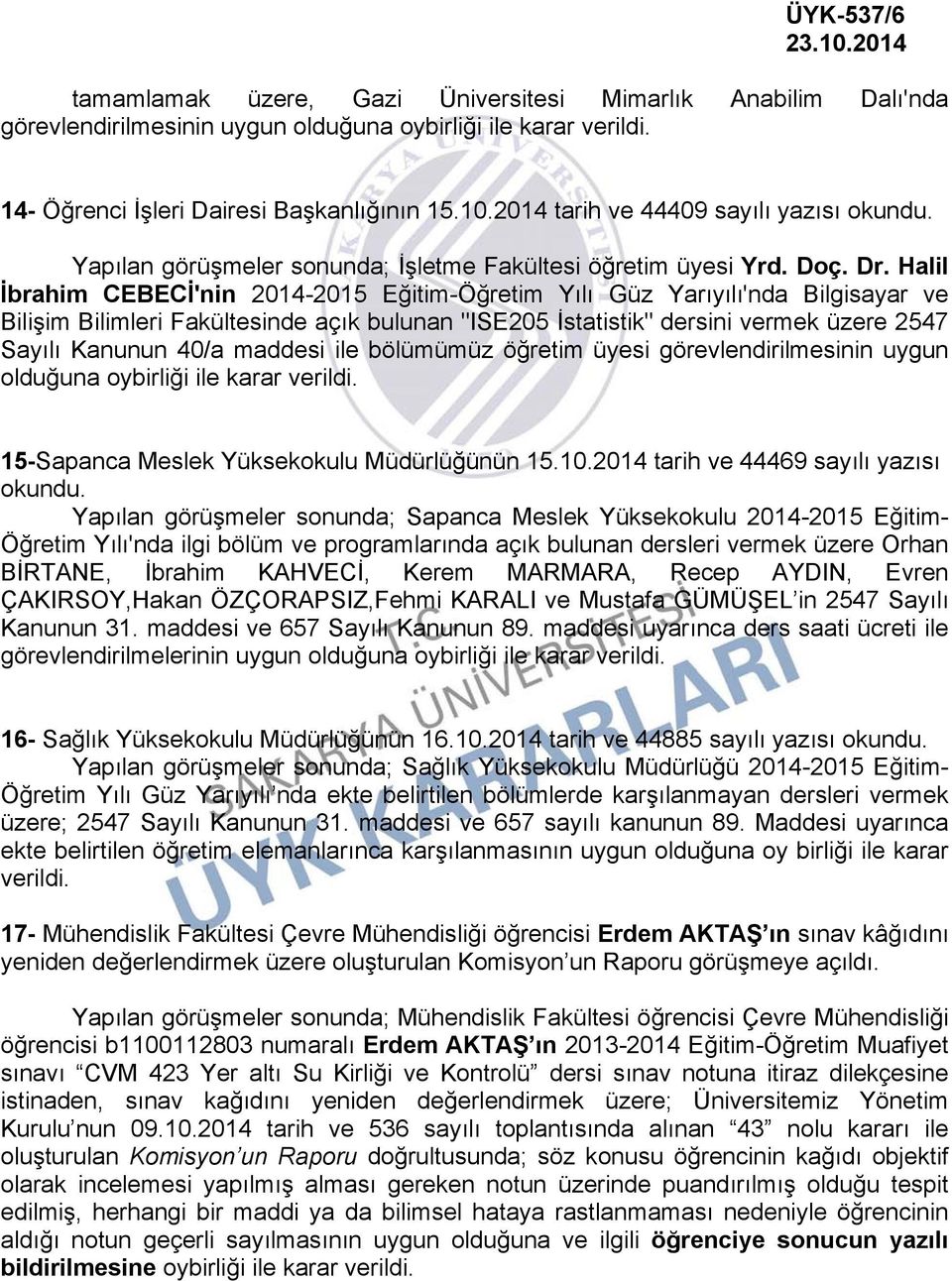 Halil İbrahim CEBECİ'nin 2014-2015 Eğitim-Öğretim Yılı Güz Yarıyılı'nda Bilgisayar ve Bilişim Bilimleri Fakültesinde açık bulunan "ISE205 İstatistik" dersini vermek üzere 2547 Sayılı Kanunun 40/a