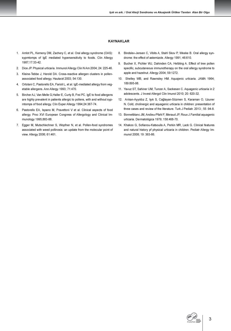 Kleine-Tebbe J, Herold DA. Cross-reactive allergen clusters in pollenassociated food allergy. Hautarzt 2003; 54:130. 4. Ortolani C, Pastorello EA, Farioli L, et al.