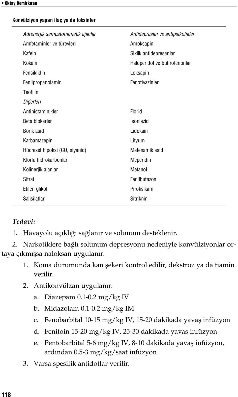 antidepresanlar Haloperidol ve butirofenonlar Loksapin Fenotiyazinler Florid soniazid Lidokain Lityum Mefenamik asid Meperidin Metanol Fenilbutazon Piroksikam Sitriknin Tedavi: 1.