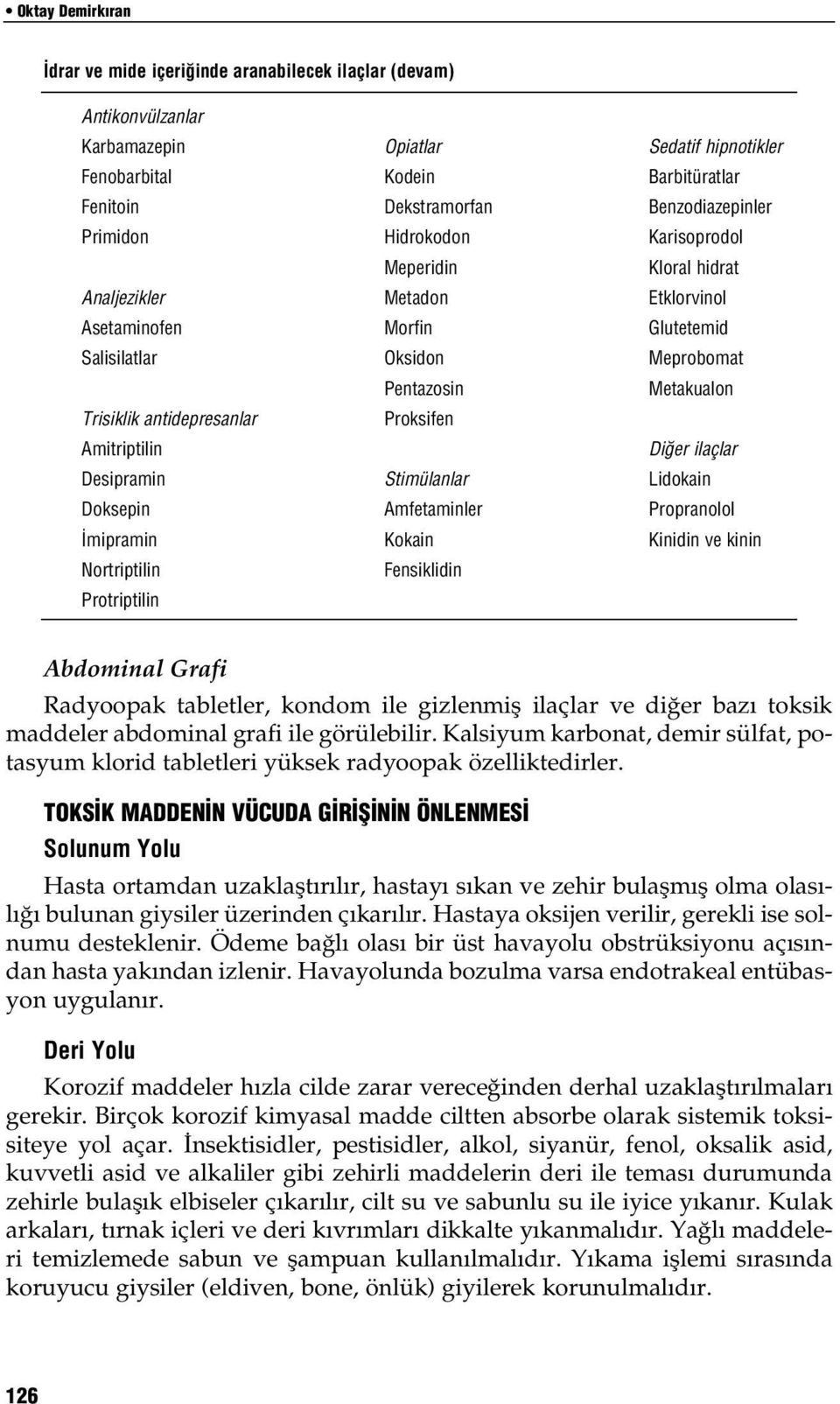 Trisiklik antidepresanlar Proksifen Amitriptilin Di er ilaçlar Desipramin Stimülanlar Lidokain Doksepin Amfetaminler Propranolol mipramin Kokain Kinidin ve kinin Nortriptilin Fensiklidin Protriptilin